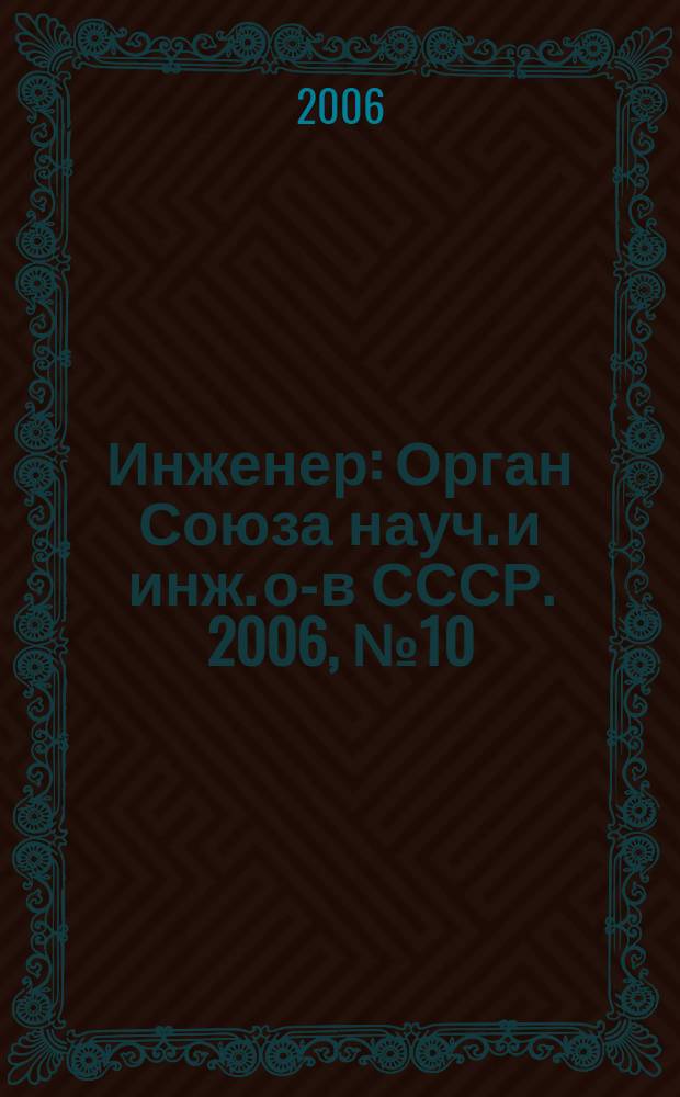 Инженер : Орган Союза науч. и инж. о-в СССР. 2006, № 10
