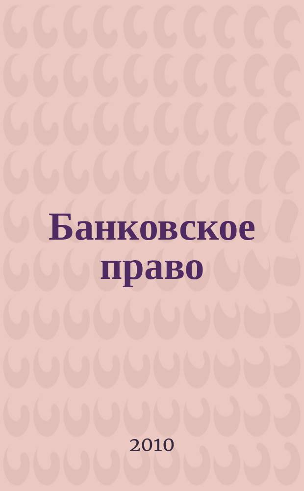 Банковское право : Практ. и информ. изд. 2010, № 6