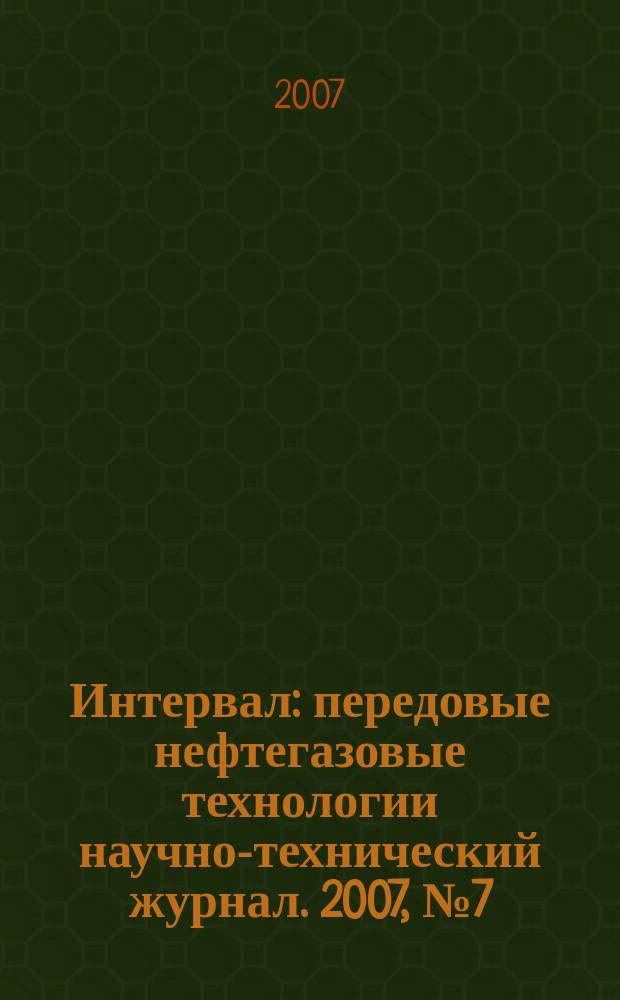 Интервал : передовые нефтегазовые технологии научно-технический журнал. 2007, № 7 (102)