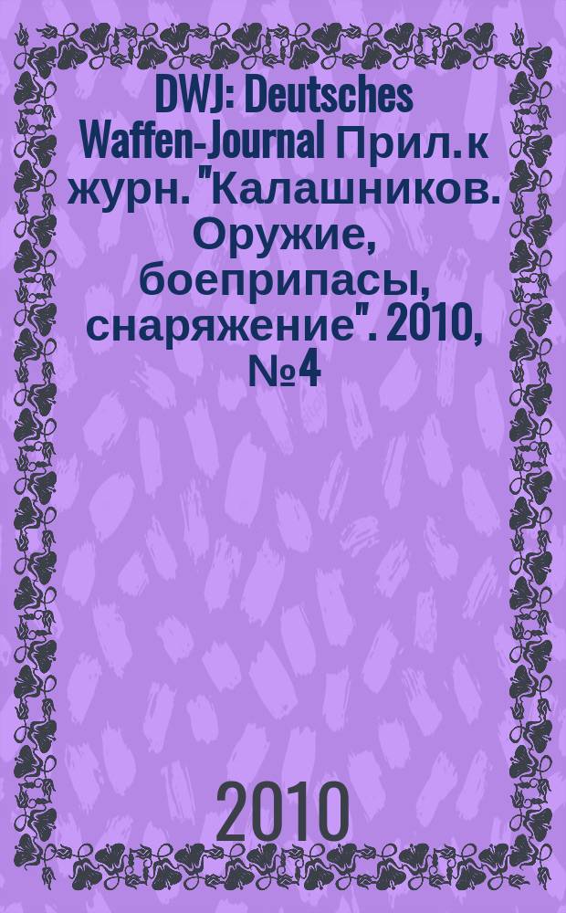 DWJ : Deutsches Waffen-Journal Прил. к журн. "Калашников. Оружие, боеприпасы, снаряжение". 2010, № 4 (26)