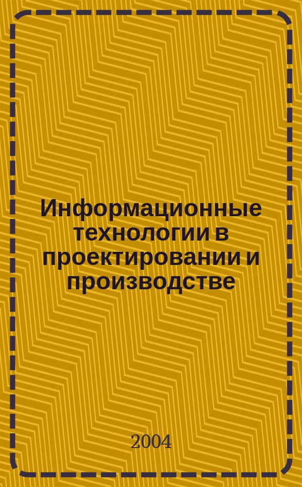 Информационные технологии в проектировании и производстве : Науч.-техн. сб. 2004, № 4