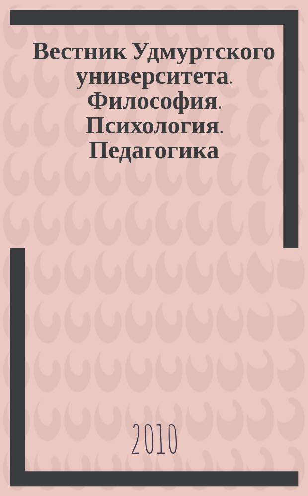 Вестник Удмуртского университета. Философия. Психология. Педагогика : научный журнал