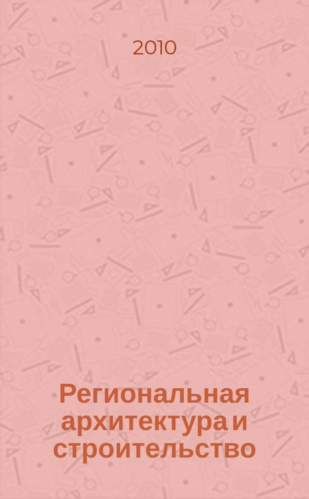 Региональная архитектура и строительство : научно-технический журнал. 2010, № 2 (9)