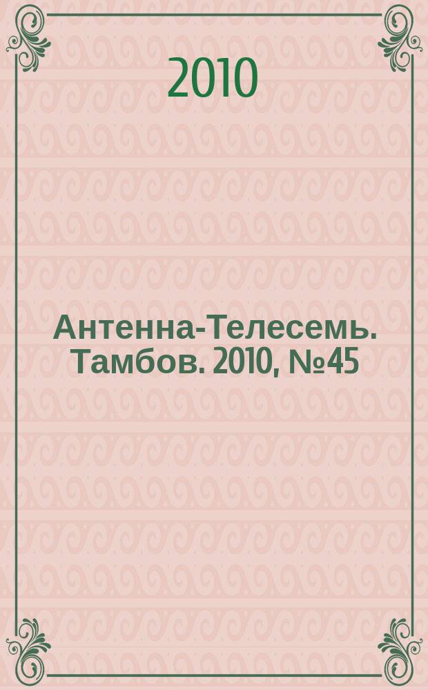 Антенна-Телесемь. Тамбов. 2010, № 45 (191)