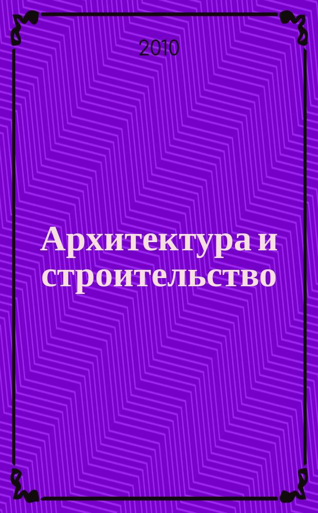 Архитектура и строительство : Произв.-техн. журн. 2010, № 3 (214)