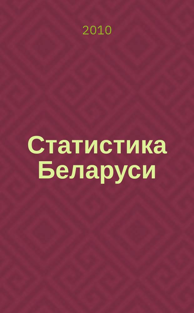 Статистика Беларуси : журнал ежеквартальное издание Национального статистического комитета Республики Беларусь нормативное, научно-практическое, справочное издание Национального статистического комитета Республики Беларусь. 2010, № 2 (6)