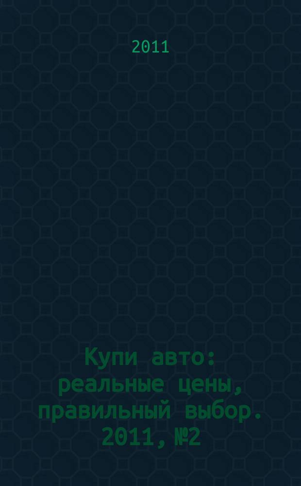 Купи авто : реальные цены, правильный выбор. 2011, № 2