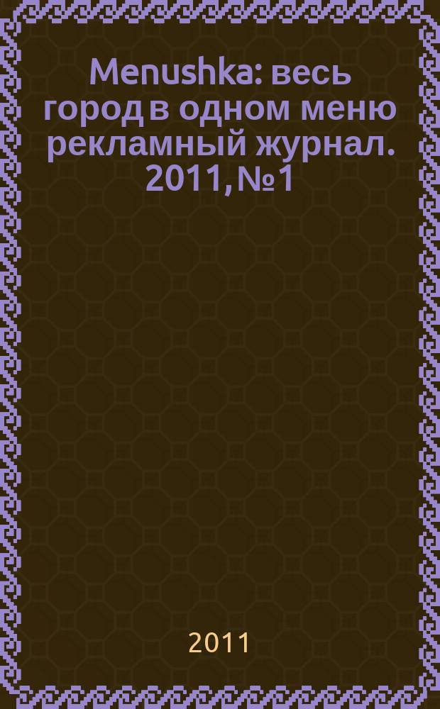 Menushka : весь город в одном меню рекламный журнал. 2011, № 1