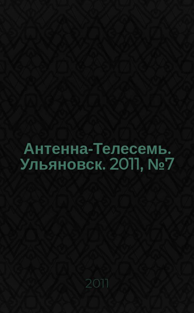 Антенна-Телесемь. Ульяновск. 2011, № 7 (527)