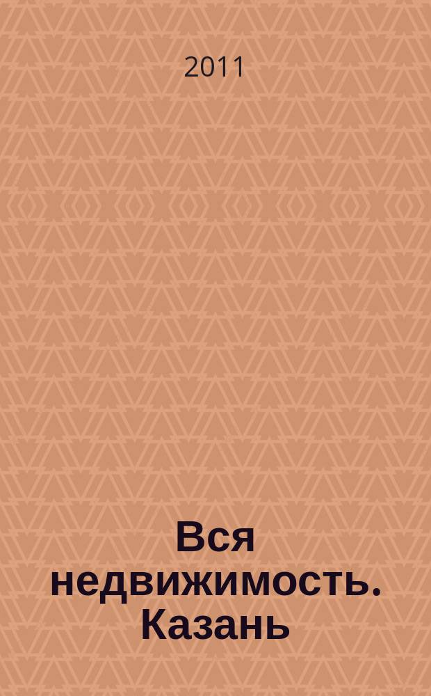 Вся недвижимость. Казань : рекламно-информационное издание. 2011, № 3 (282), ч. 2