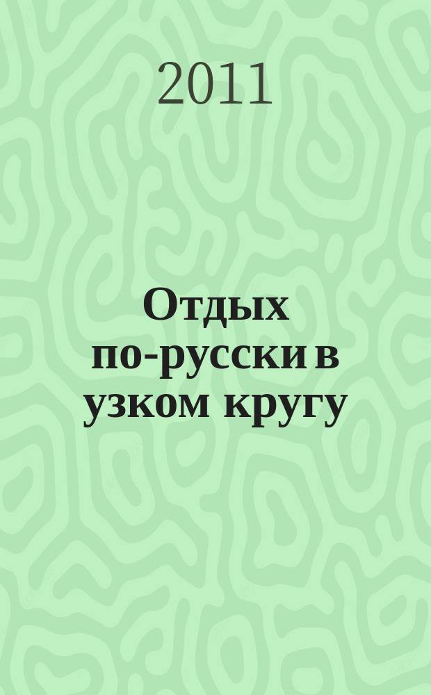 Отдых по-русски в узком кругу : журнал знакомств. 2011, № 2