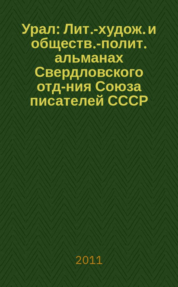 Урал : Лит.-худож. и обществ.-полит. альманах Свердловского отд-ния Союза писателей СССР. 2011, 1