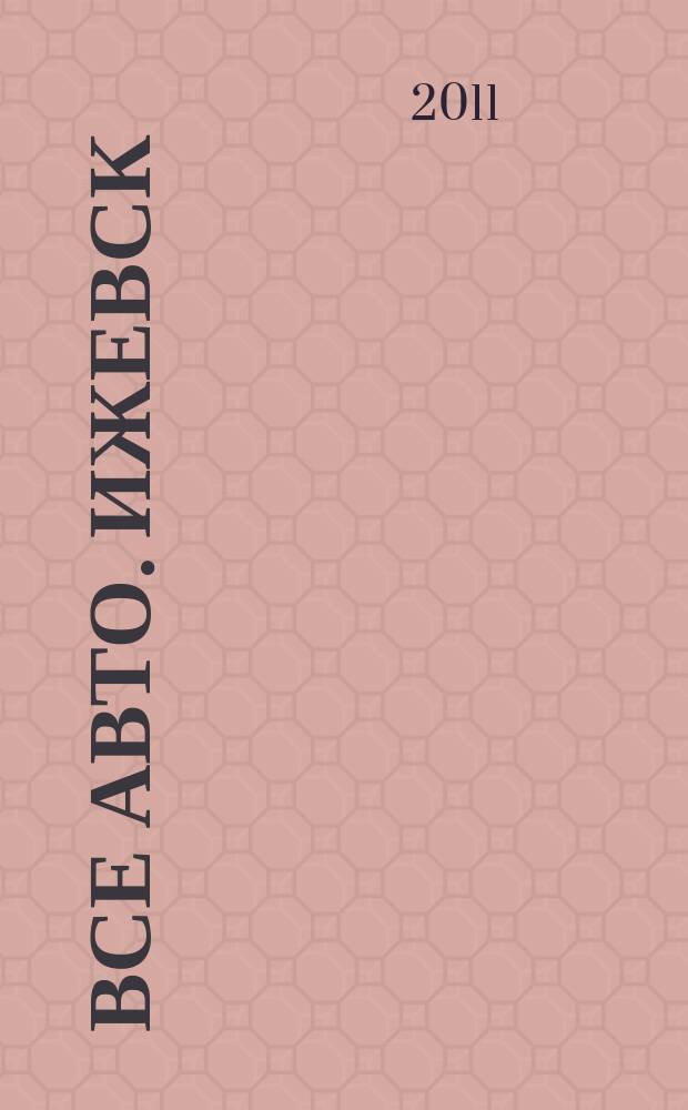 Все авто. Ижевск : рекламно-информационное издание. 2011, № 3 (179)