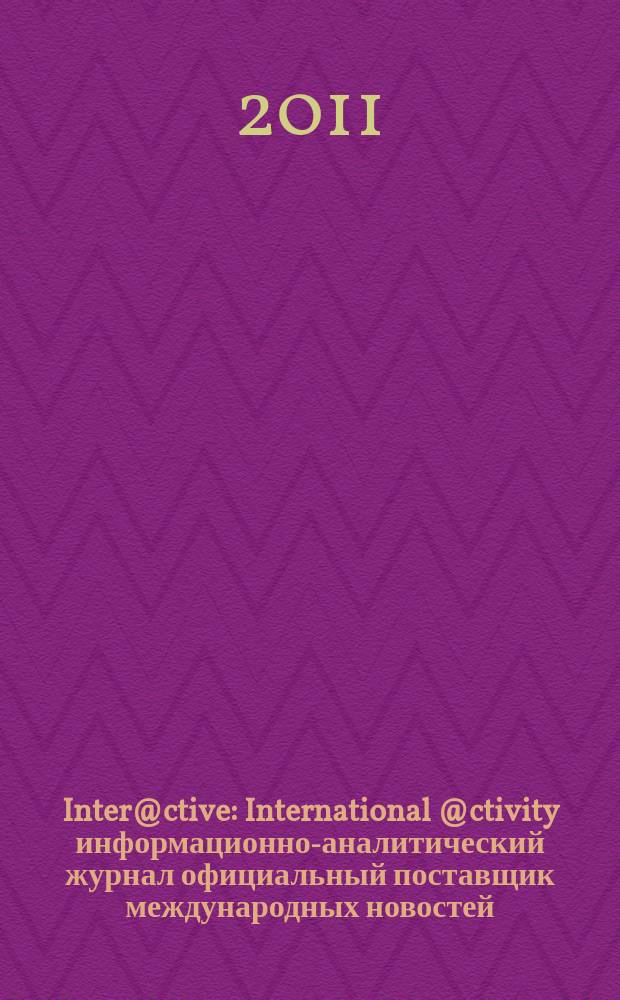 Inter@ctive : International @ctivity информационно-аналитический журнал официальный поставщик международных новостей. 2011, № 1 (1)