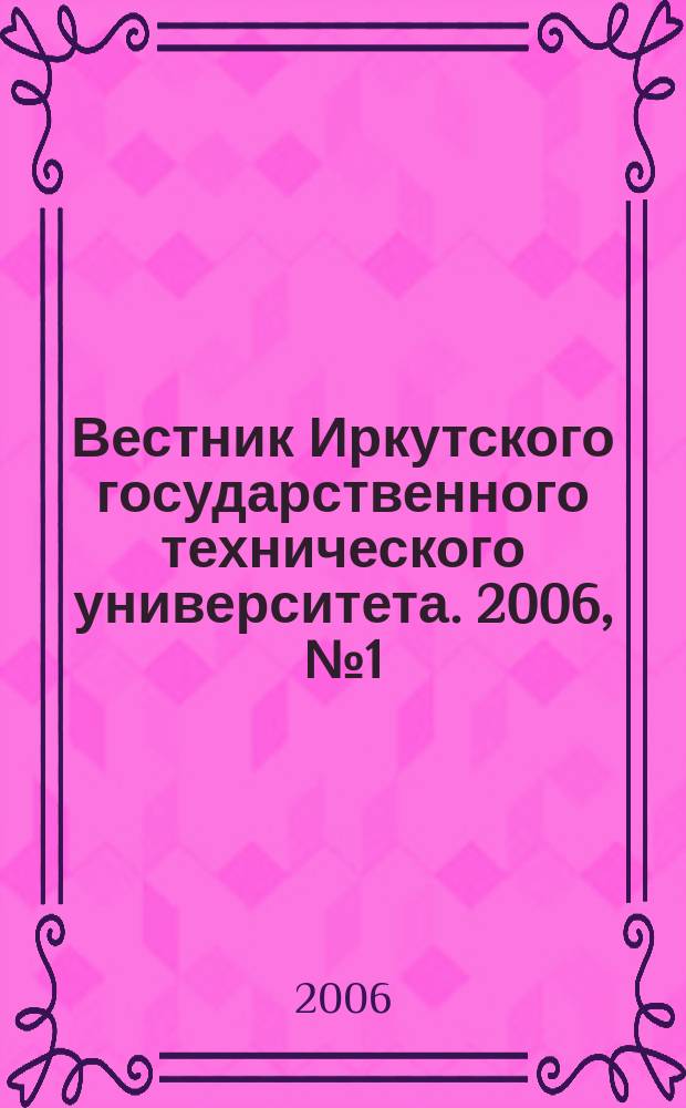 Вестник Иркутского государственного технического университета. 2006, № 1 (25)