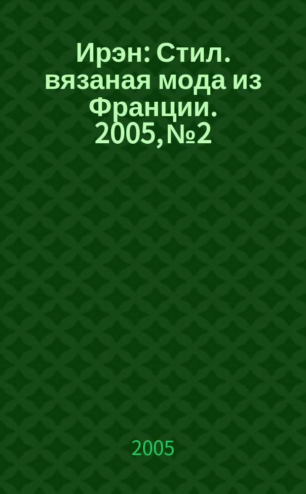 Ирэн : Стил. вязаная мода из Франции. 2005, № 2