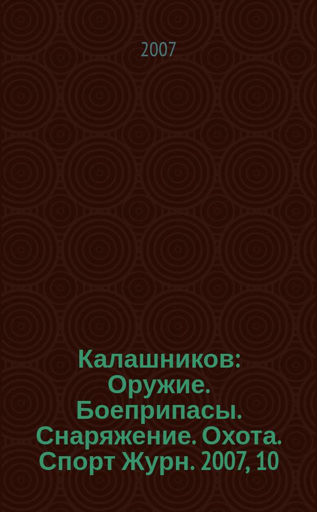 Калашников : Оружие. Боеприпасы. Снаряжение. Охота. Спорт Журн. 2007, 10