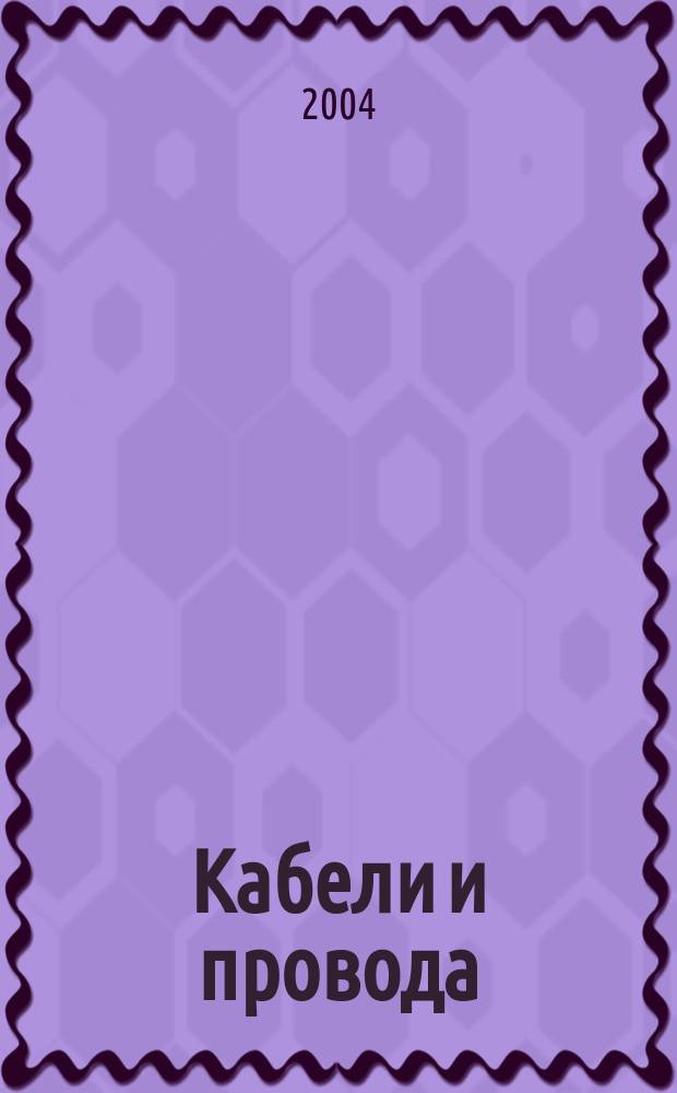 Кабели и провода : Журн. для производителей и потребителей. 2004, 1 (284)