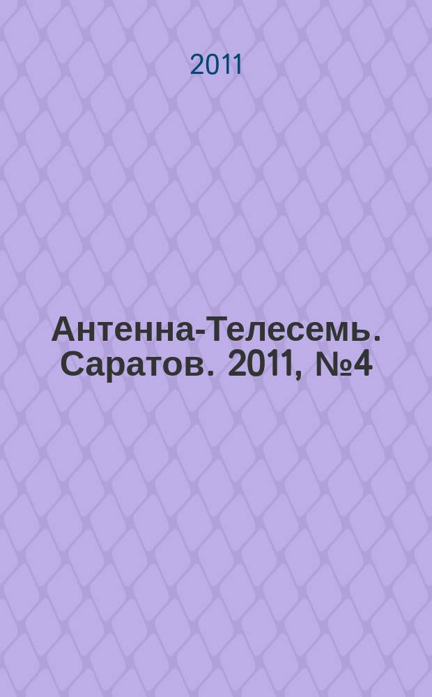 Антенна-Телесемь. Саратов. 2011, № 4 (473)