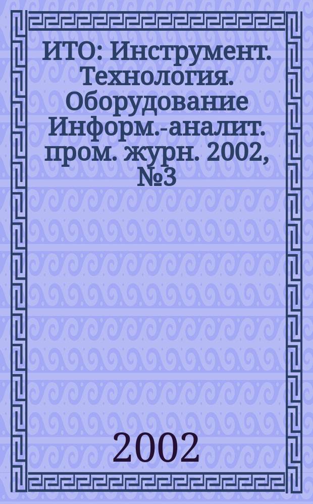 ИТО : Инструмент. Технология. Оборудование Информ.-аналит. пром. журн. 2002, № 3 (28)
