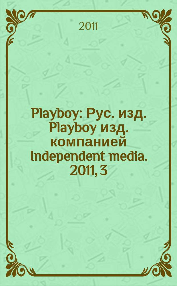 Playboy : Рус. изд. Playboy изд. компанией Independent media. 2011, 3