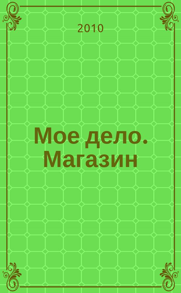 Мое дело. Магазин : Всерос. торг. изд. 2010, дек. (128)