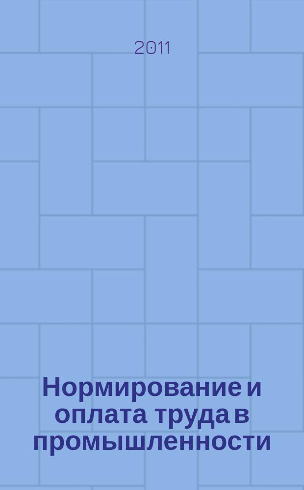 Нормирование и оплата труда в промышленности : Ежемес. науч.-практ. журн. 2011, № 1