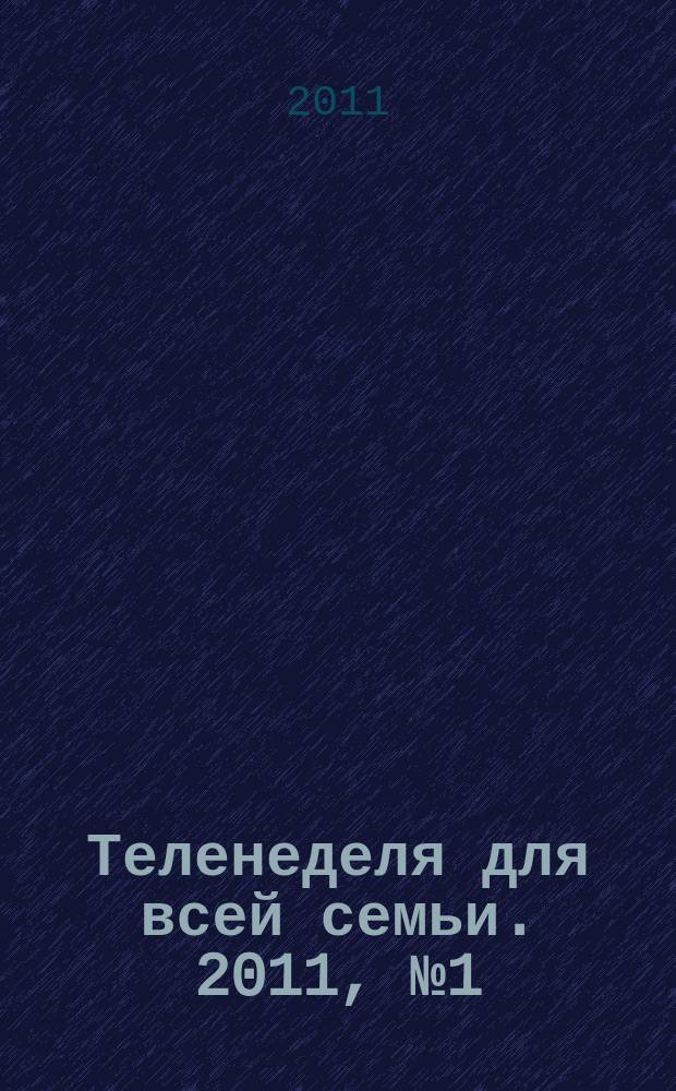 Теленеделя для всей семьи. 2011, № 1 (213)