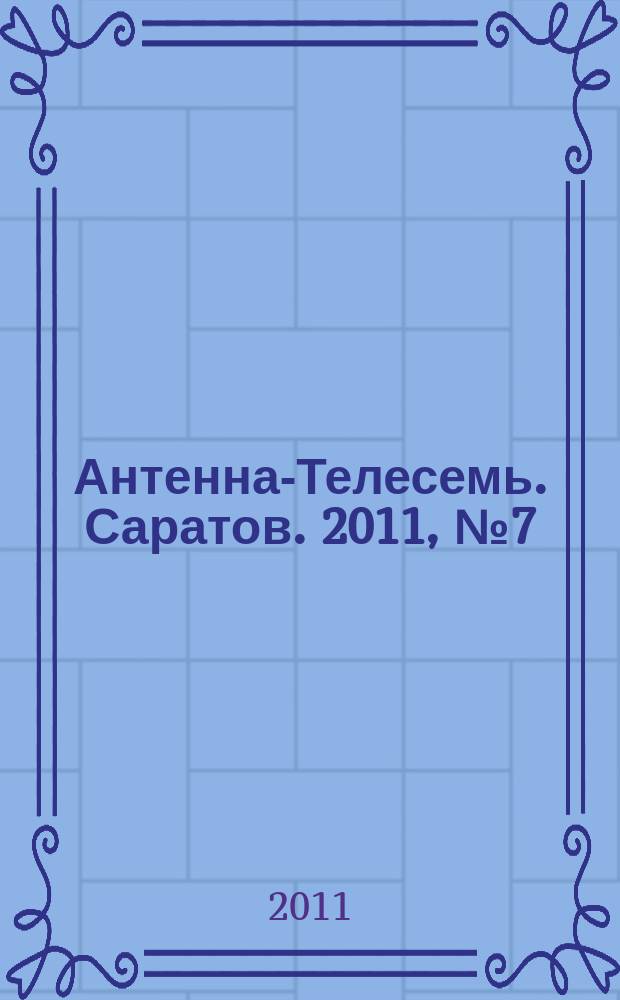 Антенна-Телесемь. Саратов. 2011, № 7 (476)