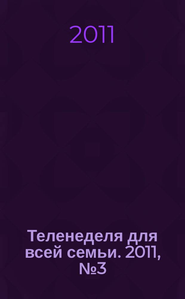 Теленеделя для всей семьи. 2011, № 3 (229)