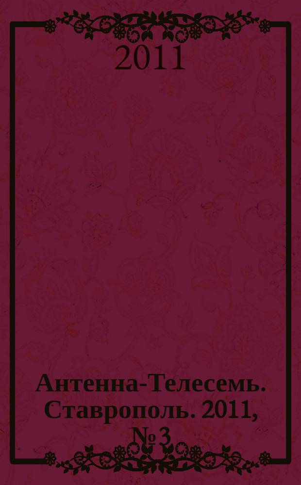 Антенна-Телесемь. Ставрополь. 2011, № 3 (351)