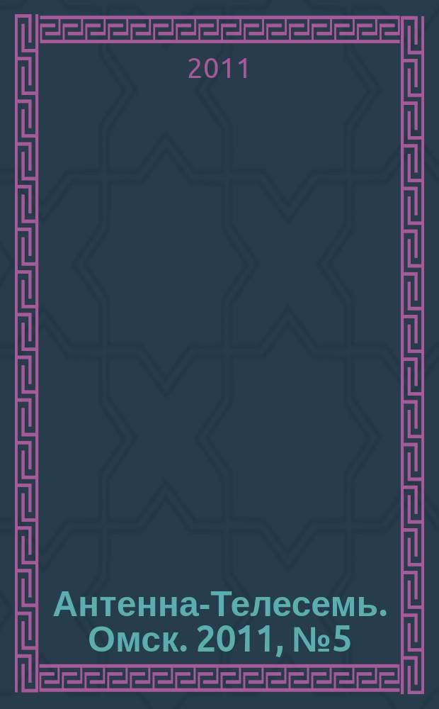 Антенна-Телесемь. Омск. 2011, № 5 (539)