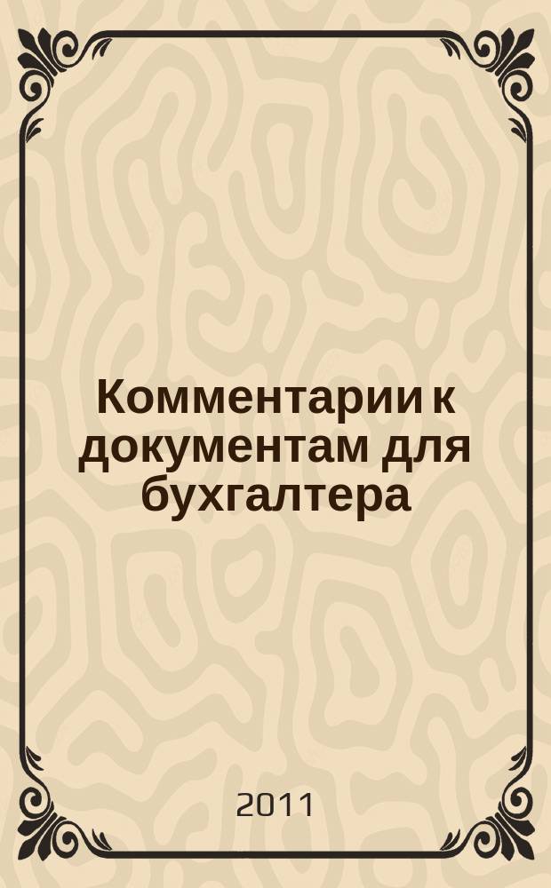 Комментарии к документам для бухгалтера : Ежемес. журн. 2011, 2