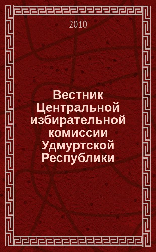 Вестник Центральной избирательной комиссии Удмуртской Республики : Офиц. печ. орган Центр. избират. комис. Удм. Респ. 2010, № 2 (19)