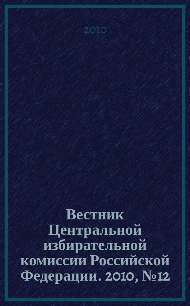 Вестник Центральной избирательной комиссии Российской Федерации. 2010, № 12 (258)