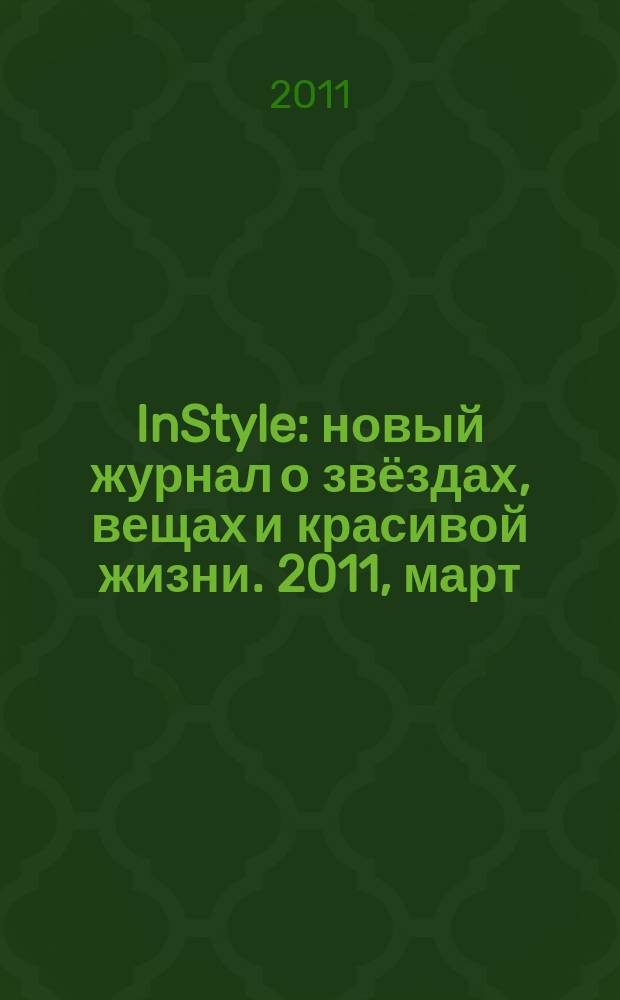 InStyle : новый журнал о звёздах, вещах и красивой жизни. 2011, март (61)