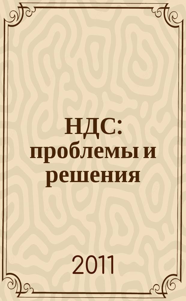 НДС: проблемы и решения : журнал приложение к журналу "Актуальные вопросы бухгалтерского учета и налогообложения". 2011, № 2