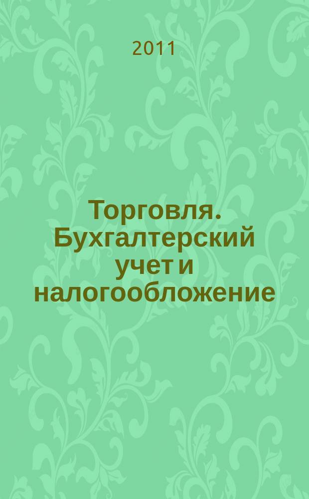 Торговля. Бухгалтерский учет и налогообложение : журнал приложение к журналу "Актуальные вопросы бухгалтерского учета и налогообложения". 2011, № 2