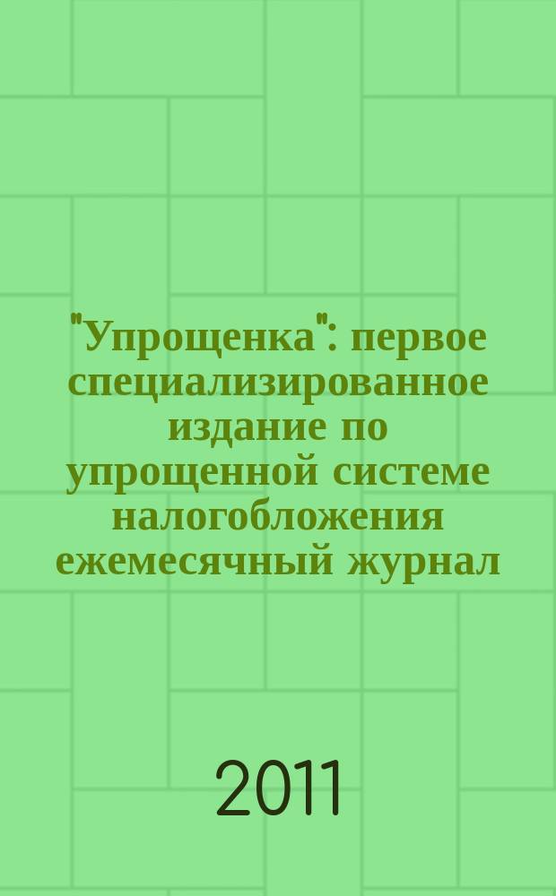 "Упрощенка" : первое специализированное издание по упрощенной системе налогобложения ежемесячный журнал. 2011, № 2