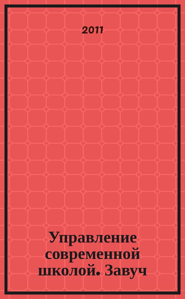 Управление современной школой. Завуч : научно-практический журнал для администрации школ. 2011, № 1