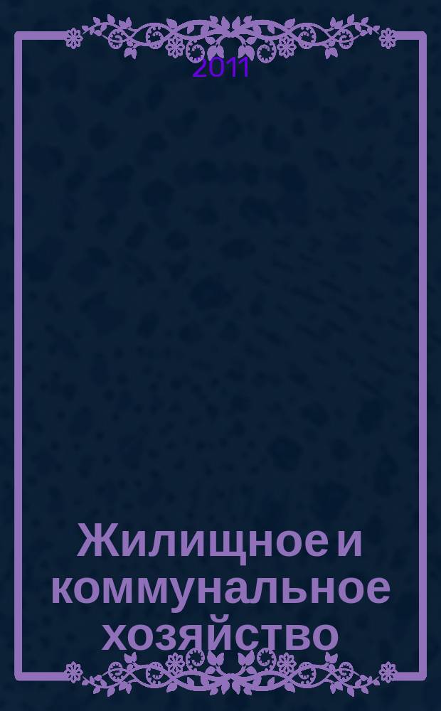 Жилищное и коммунальное хозяйство : Ежемес. массовый произв.-техн. журн. М-ва коммун. хоз. РСФСР и ЦК профсоюза рабочих коммун.-бытовых предприятий. 2011, 2