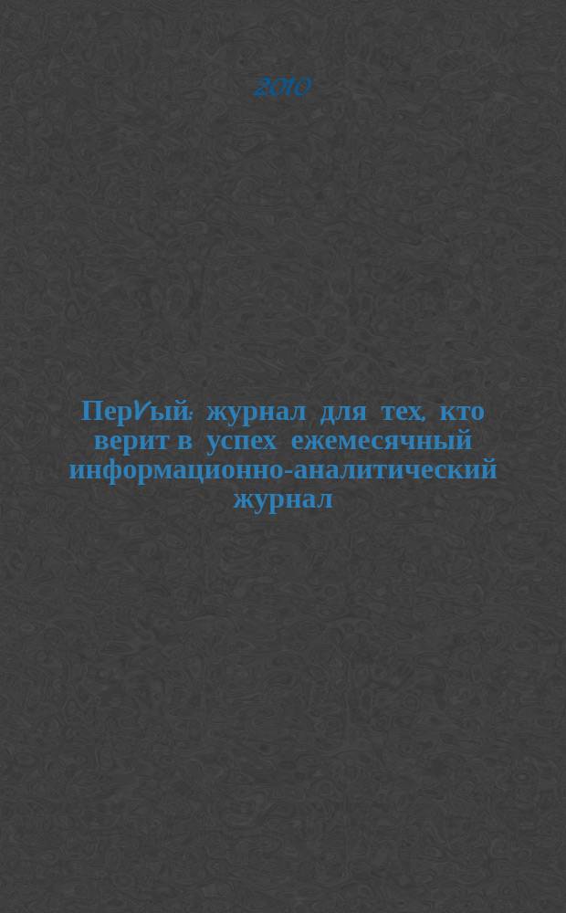 ПерVый : журнал для тех, кто верит в успех ежемесячный информационно-аналитический журнал. 2010, № 10 (20)