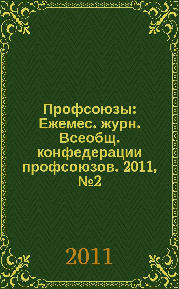 Профсоюзы : Ежемес. журн. Всеобщ. конфедерации профсоюзов. 2011, № 2 (1438)