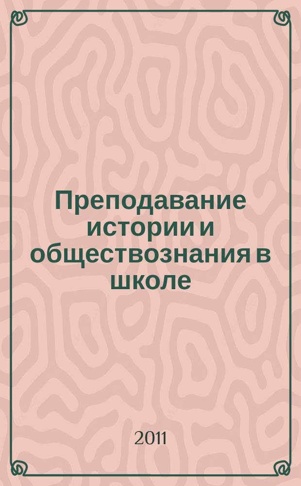 Преподавание истории и обществознания в школе : Науч.-теорет. и метод. журн. 2011, 1