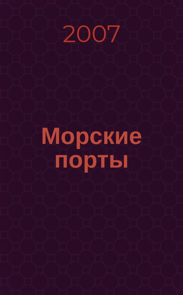 Морские порты : Информ.-аналит. журн. Прил. к газ. "Мор. вести России". 2007, № 5 (63)