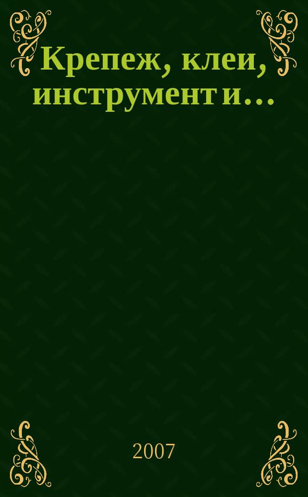Крепеж, клеи, инструмент и .. : Журн.-справ. 2007, № 3 (21)