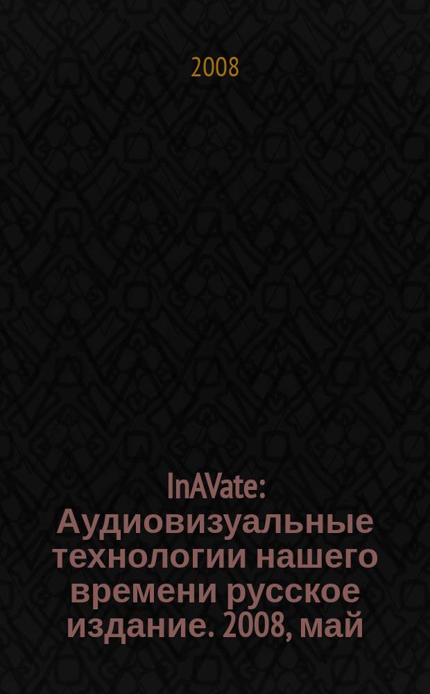 InAVate : Аудиовизуальные технологии нашего времени русское издание. 2008, май