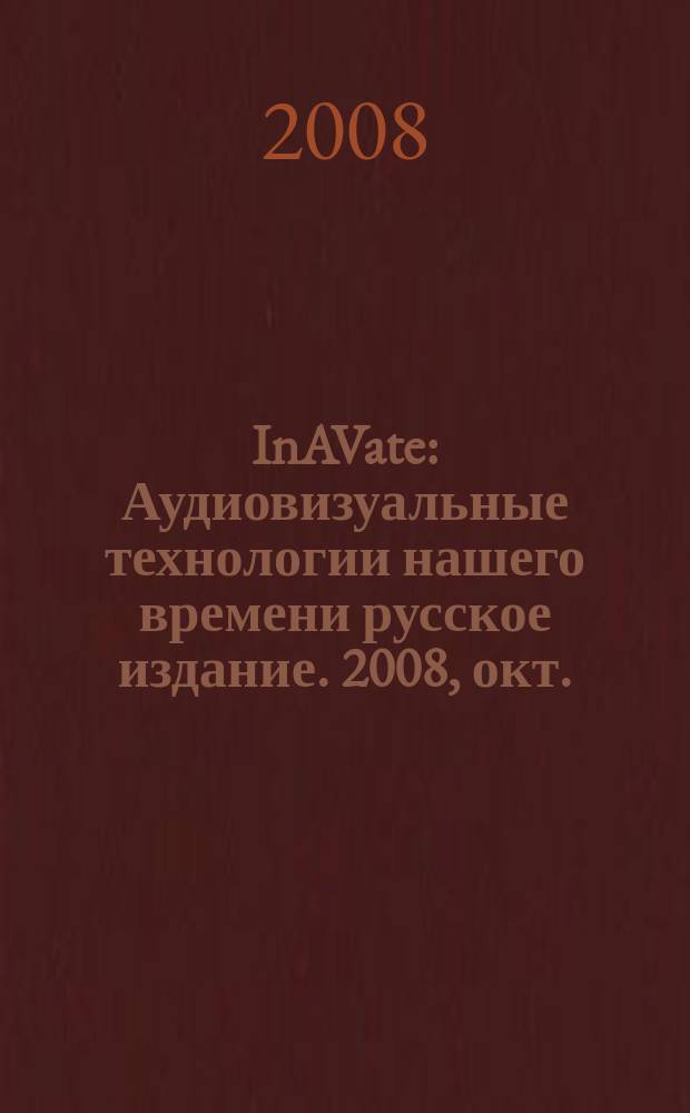 InAVate : Аудиовизуальные технологии нашего времени русское издание. 2008, окт.