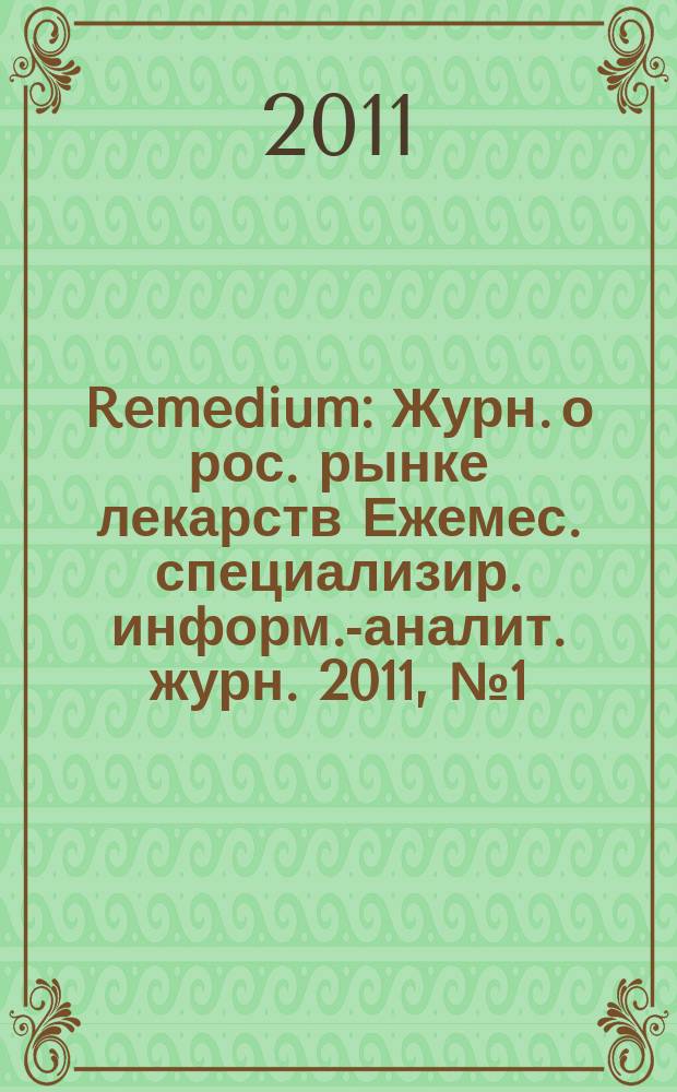 Remedium : Журн. о рос. рынке лекарств Ежемес. специализир. информ.-аналит. журн. 2011, № 1 (167)