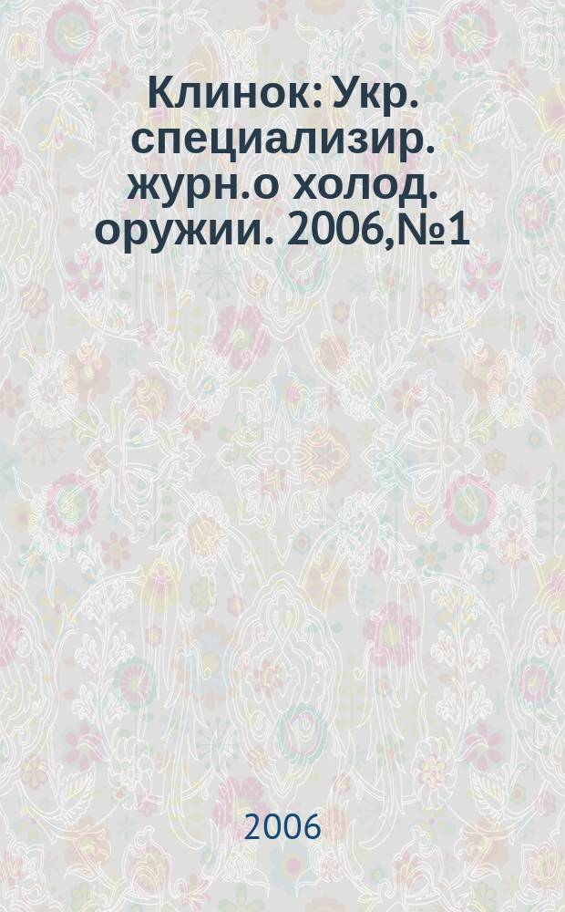 Клинок : Укр. специализир. журн. о холод. оружии. 2006, № 1